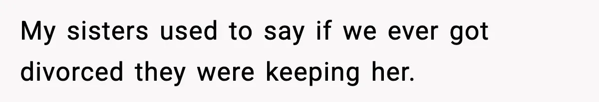 Man Lies To His Mum About Breakup, So His Ex Sends Proof Of His Affairs My sisters used to say if we ever got divorced they were keeping her.