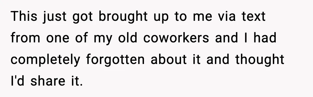 This just got brought up to me via text from one of my old coworkers and I had completely forgotten about it and thought I'd share it.