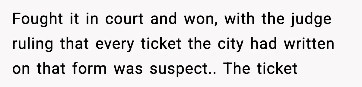 Man Questions Parking Ticket Code, Judge Rules City’s Tickets Invalid Fought it in court and won, with the judge ruling that every ticket the city had written on that form was suspect.. The ticket