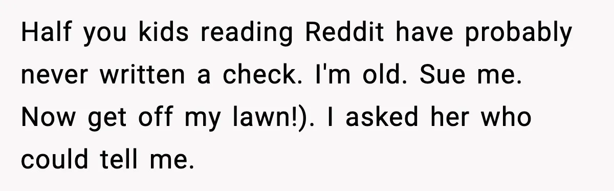 Man Questions Parking Ticket Code, Judge Rules City’s Tickets Invalid Half you kids reading Reddit have probably never written a check. I'm old. Sue me. Now get off my lawn!). I asked her who could tell me.