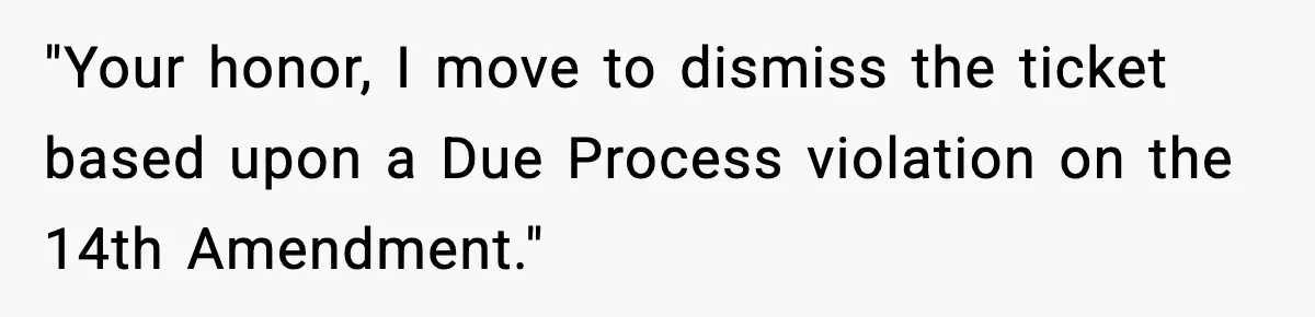 Man Questions Parking Ticket Code, Judge Rules City’s Tickets Invalid "Your honor, I move to dismiss the ticket based upon a Due Process violation on the 14th Amendment."