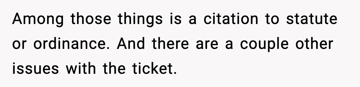 Man Questions Parking Ticket Code, Judge Rules City’s Tickets Invalid Among those things is a citation to statute or ordinance. And there are a couple other issues with the ticket.