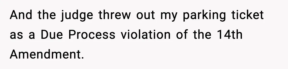 Man Questions Parking Ticket Code, Judge Rules City’s Tickets Invalid And the judge threw out my parking ticket as a Due Process violation of the 14th Amendment.