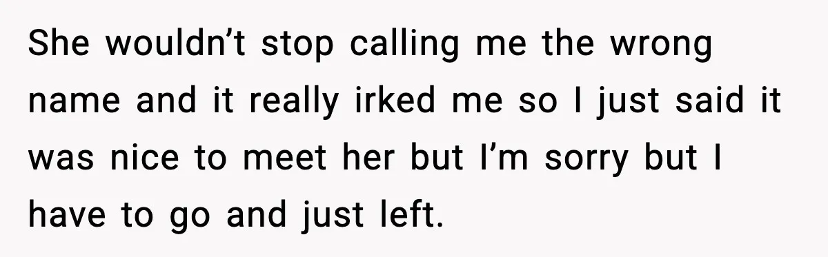 Brother Demands Apology After His Girlfriend Keeps Calling Sister The Wrong Name She wouldn’t stop calling me the wrong name and it really irked me so I just said it was nice to meet her but I’m sorry but I have to...