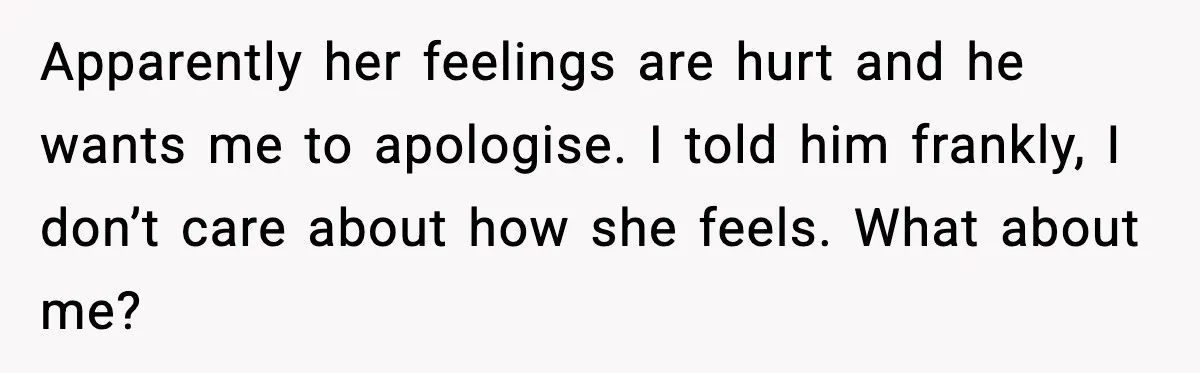 Brother Demands Apology After His Girlfriend Keeps Calling Sister The Wrong Name Apparently her feelings are hurt and he wants me to apologise. I told him frankly, I don’t care about how she feels. What about me?