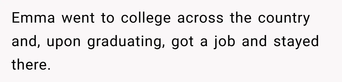 Emma went to college across the country and, upon graduating, got a job and stayed there.