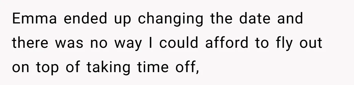 Emma ended up changing the date and there was no way I could afford to fly out on top of taking time off,