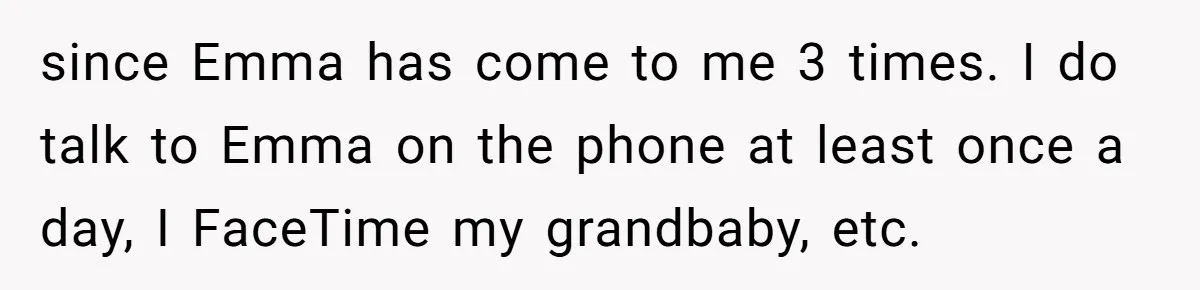 since Emma has come to me 3 times. I do talk to Emma on the phone at least once a day, I FaceTime my grandbaby, etc.