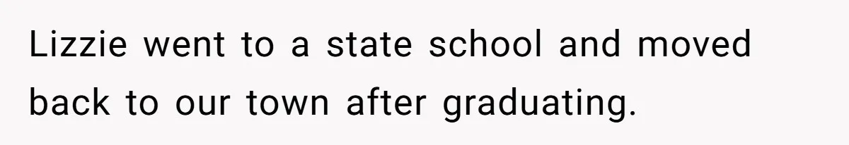 Lizzie went to a state school and moved back to our town after graduating.