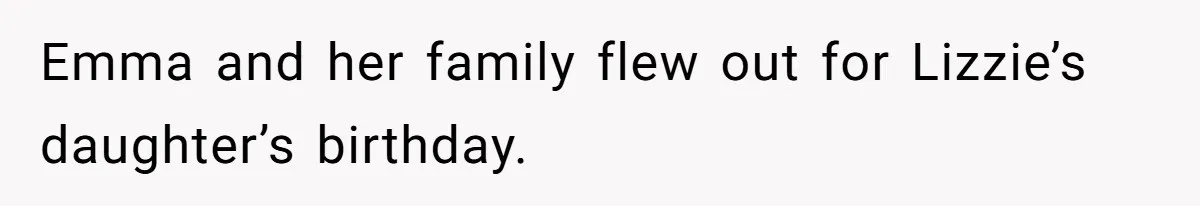 Emma and her family flew out for Lizzie’s daughter’s birthday.