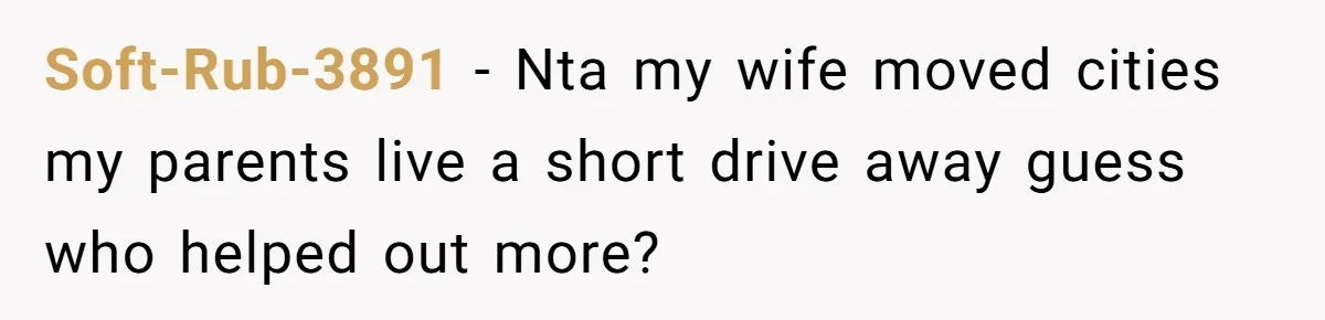 Soft-Rub-3891 − Nta my wife moved cities my parents live a short drive away guess who helped out more?