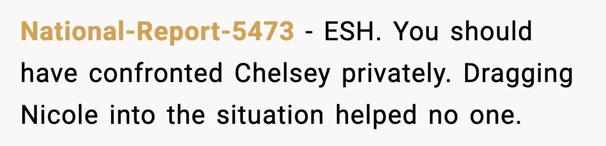 Double Date Disaster Begins When Man Notices His Date Isn’t Who He Expected National-Report-5473 - ESH. You should have confronted Chelsey privately. Dragging Nicole into the situation helped no one.