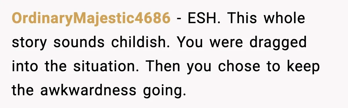 Double Date Disaster Begins When Man Notices His Date Isn’t Who He Expected OrdinaryMajestic4686 - ESH. This whole story sounds childish. You were dragged into the situation. Then you chose to keep the awkwardness going.