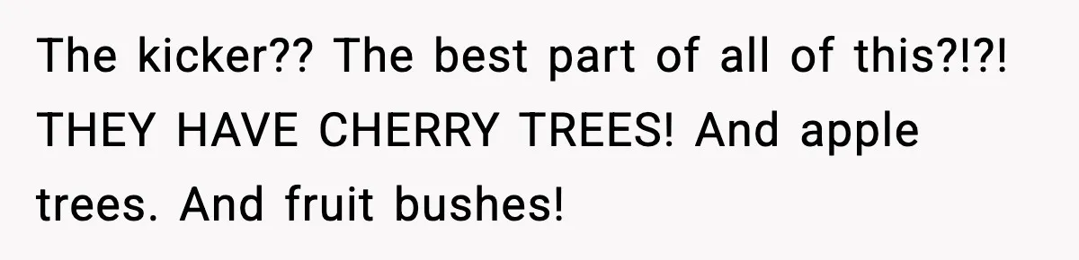 Gardener Devastated After MIL Harvests Entire Cherry Crop While She Was At Work The kicker?? The best part of all of this?!?! THEY HAVE CHERRY TREES! And apple trees. And fruit bushes!