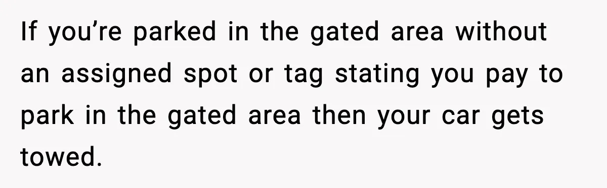 Woman Pays For Parking Spot, Tows Stranger’s Car After He Refuses To Move If you’re parked in the gated area without an assigned spot or tag stating you pay to park in the gated area then your car gets towed.
