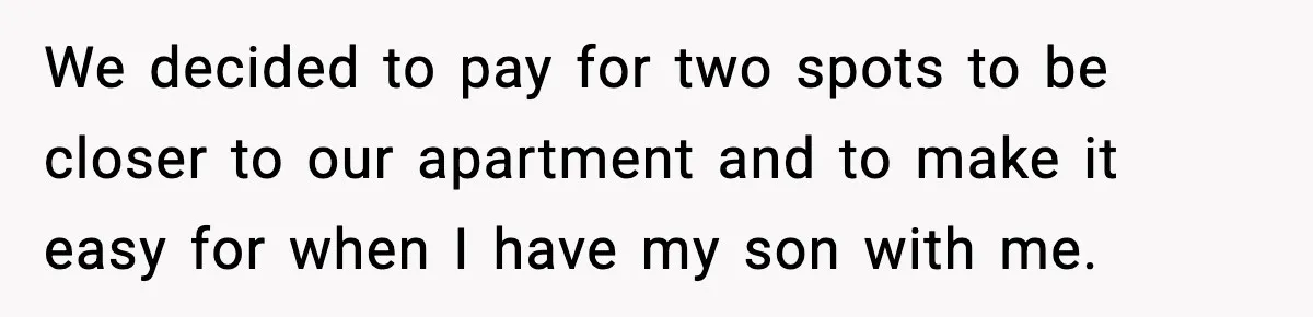 Woman Pays For Parking Spot, Tows Stranger’s Car After He Refuses To Move We decided to pay for two spots to be closer to our apartment and to make it easy for when I have my son with me.