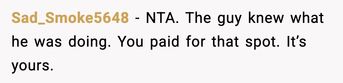 Woman Pays For Parking Spot, Tows Stranger’s Car After He Refuses To Move Sad_Smoke5648 - NTA. The guy knew what he was doing. You paid for that spot. It’s yours.