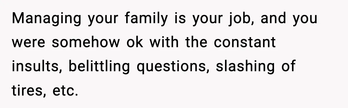 Woman Uninvites Family From Her Wedding After They Prank Her Fiance By Hiding His Inhaler Managing your family is your job, and you were somehow ok with the constant insults, belittling questions, slashing of tires, etc.