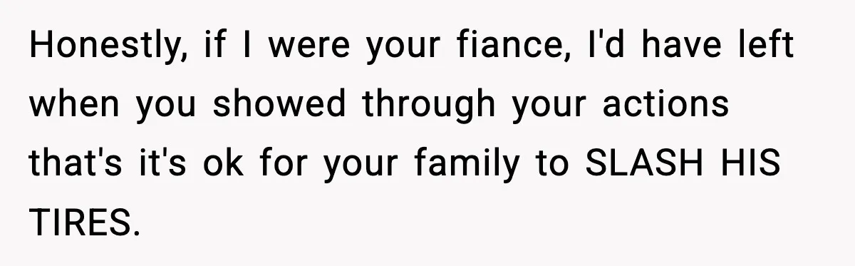 Woman Uninvites Family From Her Wedding After They Prank Her Fiance By Hiding His Inhaler Honestly, if I were your fiance, I'd have left when you showed through your actions that's it's ok for your family to SLASH HIS TIRES.