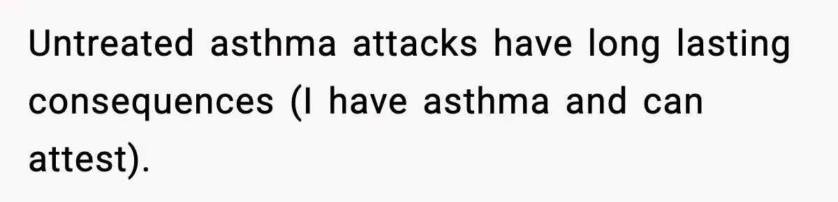 Woman Uninvites Family From Her Wedding After They Prank Her Fiance By Hiding His Inhaler Untreated asthma attacks have long lasting consequences (I have asthma and can attest).