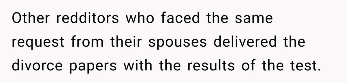 Other redditors who faced the same request from their spouses delivered the divorce papers with the results of the test.