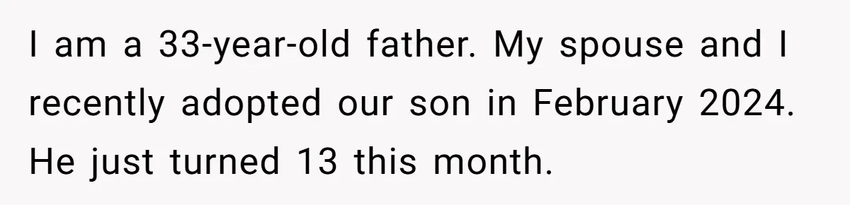 Parent Calls Out Dad For Comforting His Teen Son In Public, Completely Ignores The Kid’s Traumatic Past I am a 33-year-old father. My spouse and I recently adopted our son in February 2024. He just turned 13 this month.