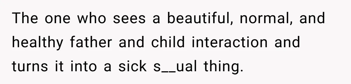 Parent Calls Out Dad For Comforting His Teen Son In Public, Completely Ignores The Kid’s Traumatic Past The one who sees a beautiful, normal, and healthy father and child interaction and turns it into a sick s__ual thing.