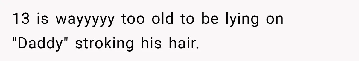 Parent Calls Out Dad For Comforting His Teen Son In Public, Completely Ignores The Kid’s Traumatic Past 13 is wayyyyy too old to be lying on "Daddy" stroking his hair.