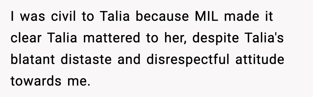 Woman Tells MIL She “Made Her Choice” After Years of Siding With Husband’s Ex I was civil to Talia because MIL made it clear Talia mattered to her, despite Talia's blatant distaste and disrespectful attitude towards me.