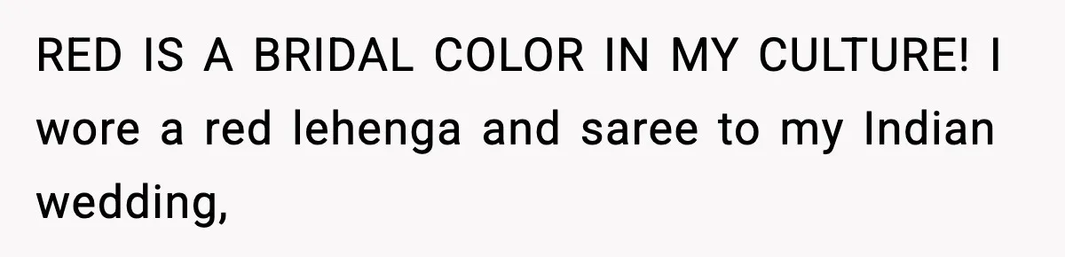 Woman Tells MIL She “Made Her Choice” After Years of Siding With Husband’s Ex RED IS A BRIDAL COLOR IN MY CULTURE! I wore a red lehenga and saree to my Indian wedding,