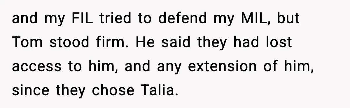 Woman Tells MIL She “Made Her Choice” After Years of Siding With Husband’s Ex and my FIL tried to defend my MIL, but Tom stood firm. He said they had lost access to him, and any extension of him, since they chose Talia.