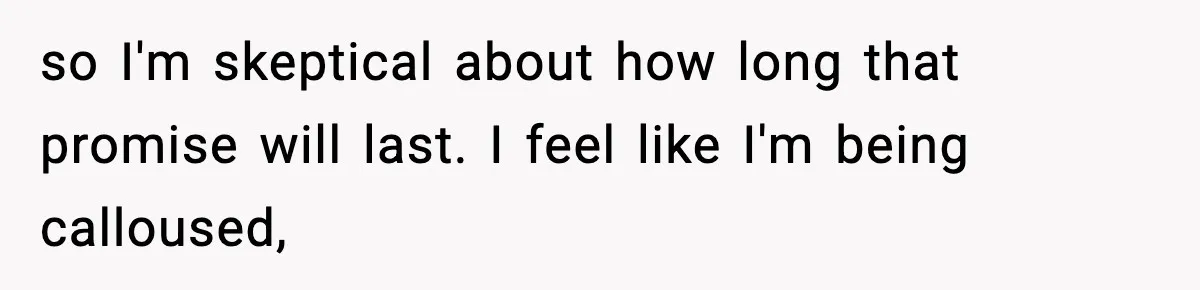 Woman Tells MIL She “Made Her Choice” After Years of Siding With Husband’s Ex so I'm skeptical about how long that promise will last. I feel like I'm being calloused,