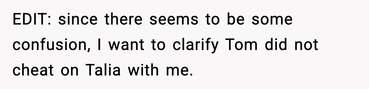 Woman Tells MIL She “Made Her Choice” After Years of Siding With Husband’s Ex EDIT: since there seems to be some confusion, I want to clarify Tom did not cheat on Talia with me.
