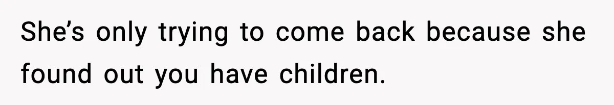 Woman Tells MIL She “Made Her Choice” After Years of Siding With Husband’s Ex She’s only trying to come back because she found out you have children.