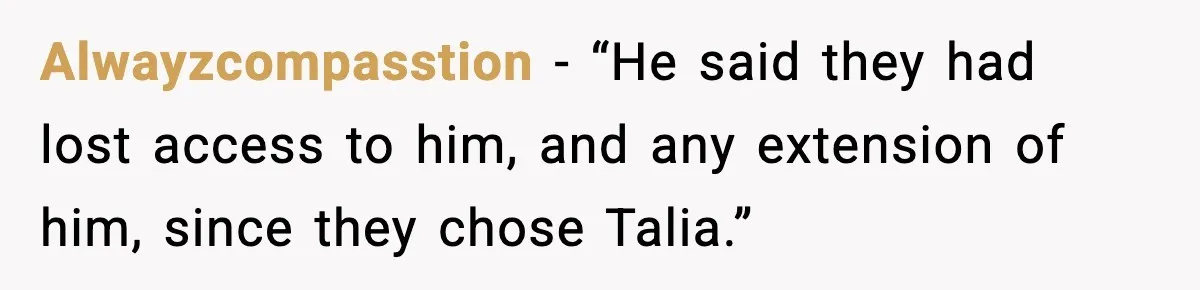 Woman Tells MIL She “Made Her Choice” After Years of Siding With Husband’s Ex Alwayzcompasstion - “He said they had lost access to him, and any extension of him, since they chose Talia.”