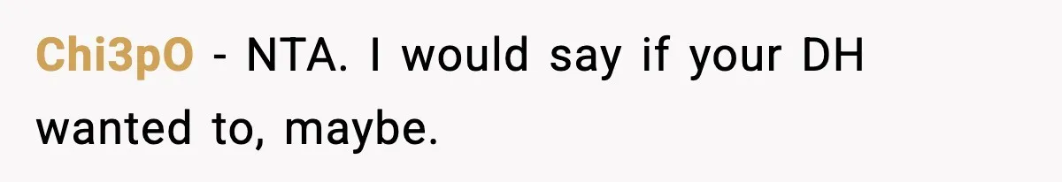 Woman Tells MIL She “Made Her Choice” After Years of Siding With Husband’s Ex Chi3pO - NTA. I would say if your DH wanted to, maybe.