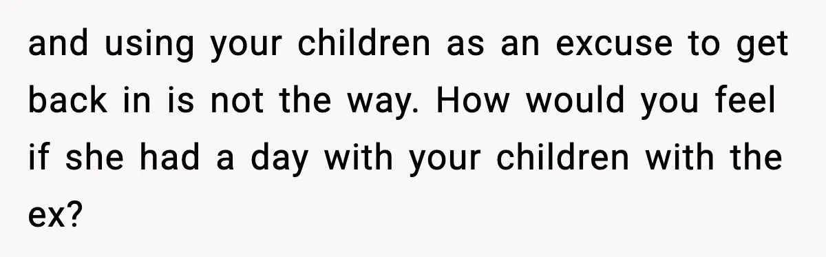 Woman Tells MIL She “Made Her Choice” After Years of Siding With Husband’s Ex and using your children as an excuse to get back in is not the way. How would you feel if she had a day with your children with the ex?