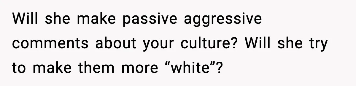 Woman Tells MIL She “Made Her Choice” After Years of Siding With Husband’s Ex Will she make passive aggressive comments about your culture? Will she try to make them more “white”?