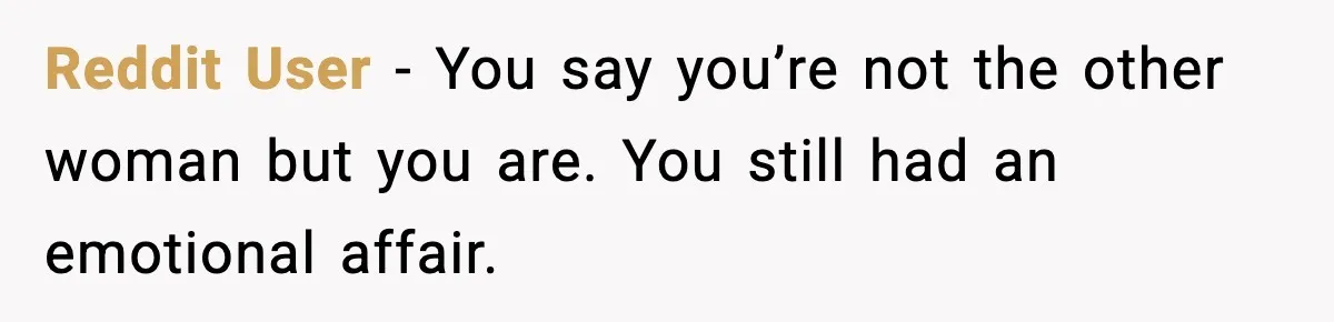 Woman Tells MIL She “Made Her Choice” After Years of Siding With Husband’s Ex Reddit User - You say you’re not the other woman but you are. You still had an emotional affair.