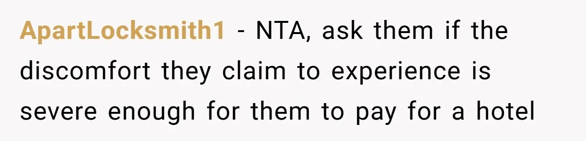 ApartLocksmith1 − NTA, ask them if the discomfort they claim to experience is severe enough for them to pay for a hotel