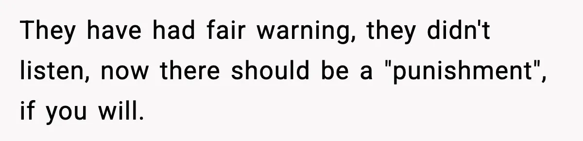 They have had fair warning, they didn't listen, now there should be a "punishment", if you will.