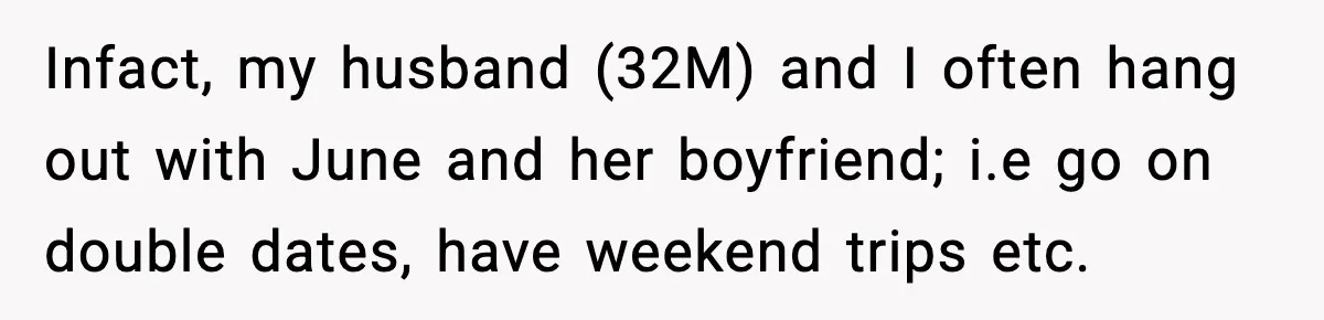 Woman Confronts Friend For Secretly Recording Her Husband For TikTok, Calls Her A 'Creepy Weirdo' Infact, my husband (32M) and I often hang out with June and her boyfriend; i.e go on double dates, have weekend trips etc.