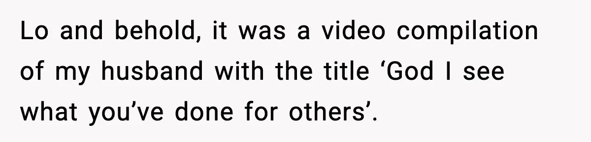 Woman Confronts Friend For Secretly Recording Her Husband For TikTok, Calls Her A 'Creepy Weirdo' Lo and behold, it was a video compilation of my husband with the title ‘God I see what you’ve done for others’.