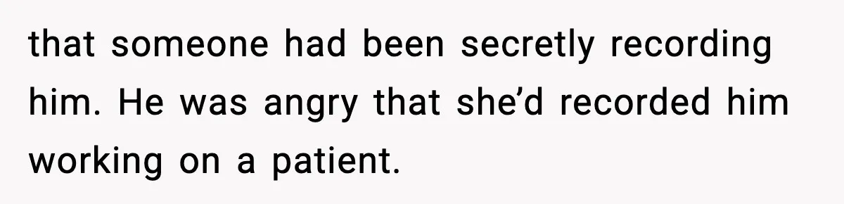 Woman Confronts Friend For Secretly Recording Her Husband For TikTok, Calls Her A 'Creepy Weirdo' that someone had been secretly recording him. He was angry that she’d recorded him working on a patient.