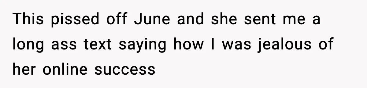 Woman Confronts Friend For Secretly Recording Her Husband For TikTok, Calls Her A 'Creepy Weirdo' This pissed off June and she sent me a long ass text saying how I was jealous of her online success