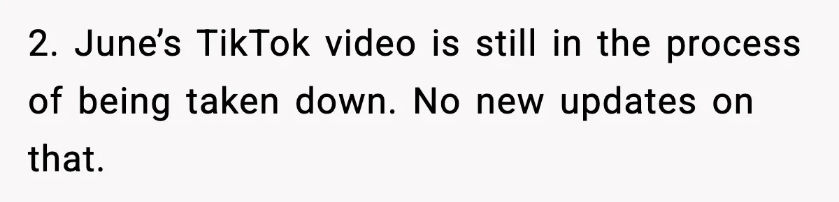 Woman Confronts Friend For Secretly Recording Her Husband For TikTok, Calls Her A 'Creepy Weirdo' 2. June’s TikTok video is still in the process of being taken down. No new updates on that.