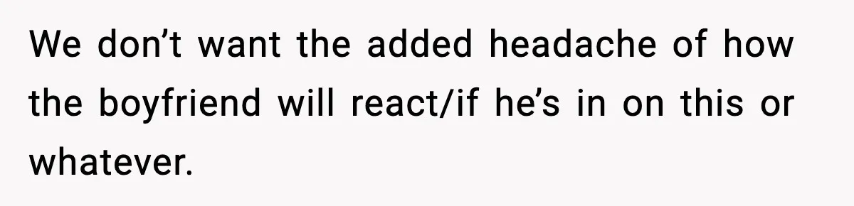 Woman Confronts Friend For Secretly Recording Her Husband For TikTok, Calls Her A 'Creepy Weirdo' We don’t want the added headache of how the boyfriend will react/if he’s in on this or whatever.