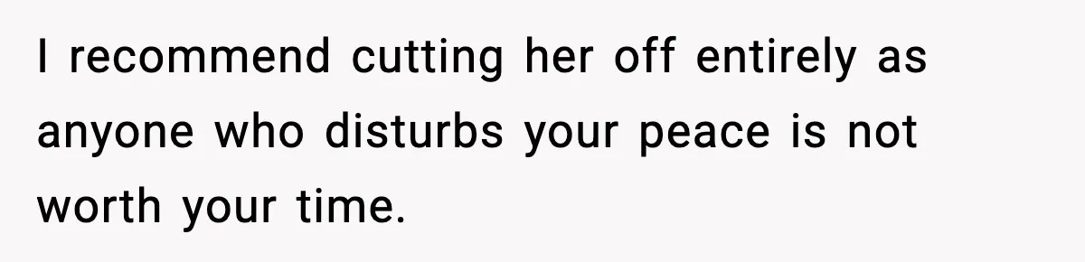 Woman Confronts Friend For Secretly Recording Her Husband For TikTok, Calls Her A 'Creepy Weirdo' I recommend cutting her off entirely as anyone who disturbs your peace is not worth your time.