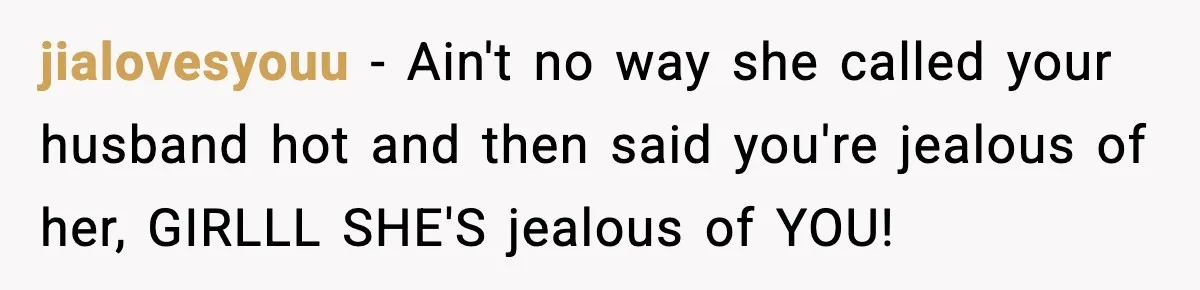 Woman Confronts Friend For Secretly Recording Her Husband For TikTok, Calls Her A 'Creepy Weirdo' jialovesyouu − Ain't no way she called your husband hot and then said you're jealous of her, GIRLLL SHE'S jealous of YOU!