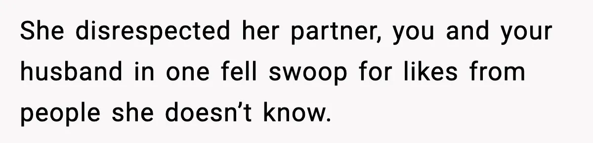 Woman Confronts Friend For Secretly Recording Her Husband For TikTok, Calls Her A 'Creepy Weirdo' She disrespected her partner, you and your husband in one fell swoop for likes from people she doesn’t know.